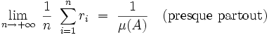 \lim_{n \to + \infty} \ \frac{1}{n} \ \sum_{i=1}^n r_i \ = \ \frac{1}{\mu(A)} 
 \quad\mbox{(presque partout)}