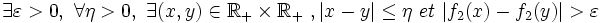 \exists \varepsilon > 0,\ \forall \eta > 0,\ \exists  (x,y) \in \R_+ \times \R_+ \ , |x-y| \leq \eta \ et \ |f_2(x)-f_2(y)|>\varepsilon \,\!