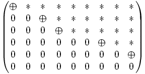 
\begin{pmatrix}
\oplus & * & * & * & * & * & * & * & * \\
0 & 0 & \oplus & * & * & * & * & * & * \\
0 & 0 & 0 & \oplus & * & * & * & * & * \\ 
0 & 0 & 0 & 0 & 0 & 0 & \oplus & * & * \\ 
0 & 0 & 0 & 0 & 0 & 0 & 0 & 0 & \oplus \\ 
0 & 0 & 0 & 0 & 0 & 0 & 0 & 0 & 0 
\end{pmatrix}
