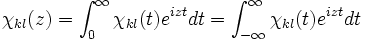  \chi_{kl}(z)=\int_0^\infty \chi_{kl}(t) e^{i z t} dt=\int_{-\infty}^\infty \chi_{kl}(t) e^{i z t} dt