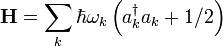 \mathbf{H} = \sum_k \hbar \omega_k \left(a_k^{\dagger}a_k + 1/2\right) 
