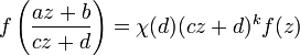 
f\left(\frac{az+b}{cz+d}\right) = \chi(d)(cz+d)^k f(z)
