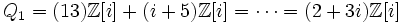 Q_1 = (13)\mathbb{Z}[i] + (i + 5)\mathbb{Z}[i] = \cdots = (2+3i)\mathbb{Z}[i]