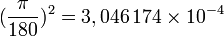 (\frac{\pi}{180})^2 = 3,046 \, 174 \times 10^{-4}