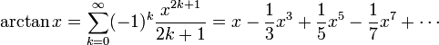 
\arctan x=\sum_{k=0}^{\infty} (-1)^k\frac{x^{2k+1}}{2k+1}= x - \frac13 x^3 + \frac15 x^5 - \frac17 x^7+ \cdots
