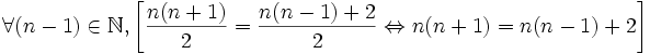 \forall (n - 1) \in \mathbb{N}, 	\left[ \frac{n(n+1)}{2} = \frac{n(n-1) + 2}{2} \Leftrightarrow n(n+1) = n(n-1) + 2 \right]