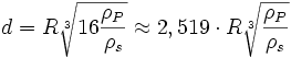 d = R\sqrt[3]{16\frac {\rho_P} {\rho_s}} \approx 2,519\cdot R\sqrt[3]{\frac {\rho_P} {\rho_s}}