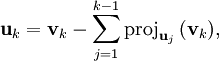 \mathbf{u}_k = \mathbf{v}_k-\sum_{j=1}^{k-1}\mathrm{proj}_{\mathbf{u}_j}\,(\mathbf{v}_k), 