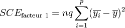 SCE_\text{facteur 1} = nq \sum_{i=1}^p (\overline{y_i} - \overline{y})^2