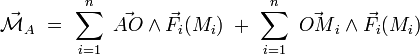  \vec{\mathcal{M}}_A \ = \  \sum_{i=1}^n \ \vec{AO} \wedge \vec{F}_i(M_i) \ + \  \sum_{i=1}^n \ \vec{OM}_i \wedge \vec{F}_i(M_i)
