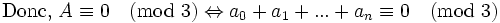 \mbox{Donc, }A \equiv 0 \pmod{3} \Leftrightarrow a_0 + a_1 + ... + a_n \equiv 0 \pmod{3}