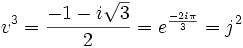 v^3 = \frac{-1-i\sqrt{3}}{2} = e^{\frac{-2i\pi}{3}}= j^2 