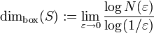 \dim_{\rm box}(S) := \lim_{\varepsilon \to 0} \frac {\log N(\varepsilon)}{\log (1/\varepsilon)}