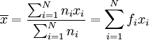 \overline{x}=\dfrac{\sum_{i=1}^{N}n_ix_i}{\sum_{i=1}^Nn_i}=\sum_{i=1}^Nf_ix_i