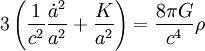 3 \left(\frac{1}{c^2}\frac{\dot a^2}{a^2} + \frac{K}{a^2} \right) = \frac{8 \pi G}{c^4} \rho