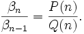 \frac{\beta_n}{\beta_{n-1}} = \frac{P(n)}{Q(n)}.