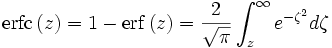 
\operatorname{erfc}\left( z \right) = 1 - \operatorname{erf}\left( z \right) =  \frac{2}{ \sqrt{\pi} }\int_z^{\infty}e^{-\zeta^2}d\zeta
