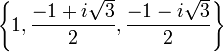 \left\{ 1, \frac{-1 + i \sqrt{3}}{2}, \frac{-1 - i \sqrt{3}}{2} \right\}