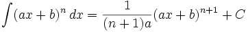 \int (ax+b)^n\,dx=
\frac{1}{(n+1)a}(ax+b)^{n+1}+C