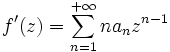f'(z) = \sum_{n=1}^{+\infty} n a_n z^{n-1}