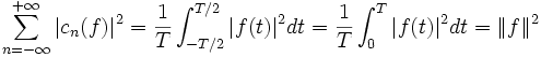 \sum_{n=-\infty}^{+\infty}|c_n(f)|^2=\frac{1}{T}\int_{-T/2}^{T/2}|f(t)|^2dt = \frac{1}{T}\int_0^T|f(t)|^2dt= \|f\|^2\; 