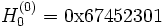 H_0^{(0)} = \mbox{0x67452301}