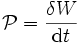\mathcal{P}=\displaystyle \frac{\delta W}{\text{d} t}