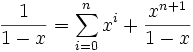 \frac{1}{1-x} = \sum_{i=0}^n x^i+ \frac{x^{n+1}}{1-x} 