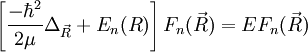 \left[\frac{-\hbar^2}{2\mu}\Delta_{\vec R}+E_n(R)\right ]F_n(\vec R)=EF_n(\vec R)