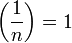 
\left(\frac{1}{n}\right) = 1
