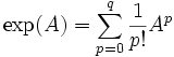 \exp(A)=\sum_{p=0}^{q}\frac{1}{p!}A^p