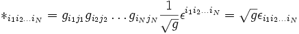 
*_{i_1 i_2 \ldots i_N} = g_{i_1 j_1} g_{i_2 j_2} \ldots g_{i_N j_N}
\frac{1}{\sqrt{g}}\epsilon^{i_1 i_2 \ldots i_N}
= \sqrt{g} \epsilon_{i_1 i_2 \ldots i_N}
