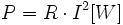  P = R \cdot I^2   [W]