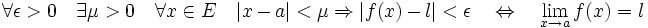 \forall \epsilon > 0 \quad \exist \mu > 0\quad \forall x \in E \quad |x-a|<\mu \Rightarrow  |f(x)- l|<\epsilon \quad  \Leftrightarrow \quad \lim_{x \to a}f(x)=l\;
