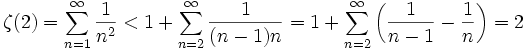 
\zeta(2) =
\sum_{n=1}^\infin \frac{1}{n^2} < 1 + \sum_{n=2}^\infin \frac{1}{(n-1)n} = 1 + \sum_{n=2}^\infin \left( \frac{1}{n-1} - \frac{1}{n} \right) = 2
