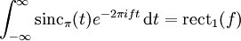 \int_{-\infty}^\infty \operatorname{sinc}_\pi(t)e^{-2\pi i f t}\,\mathrm dt = \operatorname{rect}_1(f)