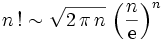 \ n\,! \sim \sqrt{2\, \pi\, n}\, \left(\frac{n}{\mathrm{e}}\right)^n