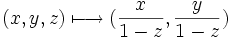 (x,y,z) \longmapsto ( \frac{x}{1-z},\frac{y}{1-z})