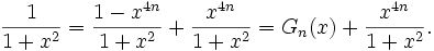 
 \frac{1} {1+x^2}=\frac{1-x^{4n}}{1+x^2}+\frac{x^{4n}}{1+x^2}=G_n (x)+ \frac{x^{4n}}{1+x^2}.
