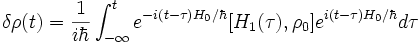  \delta\rho(t)= {1\over{i\hbar}}\int_{-\infin}^t e^{-i(t-\tau)H_0/\hbar}[H_1(\tau),\rho_0]e^{i(t-\tau)H_0/\hbar} d\tau