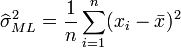    \widehat{\sigma}^2_{ML} = \frac{1}{n}\sum_{i=1}^n(x_i-\bar{x})^2