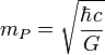 m_P = \sqrt {\frac {\hbar c} {G} }