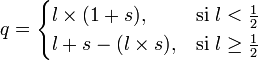 q=
\begin{cases}
l \times (1+s), & \mbox{si } l < \frac{1}{2} \\
l+s-(l \times s), & \mbox{si } l \ge \frac{1}{2}
\end{cases}
