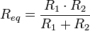 R_{eq} = \frac{R_{1} \cdot R_{2}}{R_{1}+R_{2}}