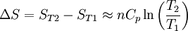 \Delta S = S_{T2} - S_{T1} \approx n C_p \ln \left(\frac{T_2}{T_1}\right)