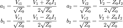 
\begin{align}
a_1 = \frac{V_{i1}}{\sqrt{Z_0}} = \frac{V_1 + Z_0 I_1}{2\sqrt{Z_0}} 
\;\;\;&\;\;\;
 a_2 = \frac{V_{i2}}{\sqrt{Z_0}} = \frac{V_2 - Z_0 I_2}{2\sqrt{Z_0}}
\\
b_1 = \frac{V_{r1}}{\sqrt{Z_0}} = \frac{V_1 - Z_0 I_1}{2\sqrt{Z_0}} 
\;\;\;&\;\;\; 
b_2 = \frac{V_{r2}}{\sqrt{Z_0}} = \frac{V_2 + Z_0 I_2}{2\sqrt{Z_0}}
\\
\end{align}
