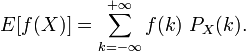 E[f(X)] = \sum_{k=-\infty}^{+\infty} f(k)\ P_X(k).