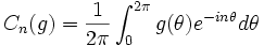 C_n(g) = \frac{1}{2 \pi} \int_{0}^{2 \pi } g(\theta ) e^{-in \theta} d\theta 