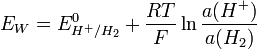 E_W=E^0_{H^+/H_2}+\frac{RT}{F} \ln \frac{a(H^+)}{a(H_2)}