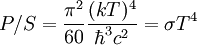 P/S =\frac{\pi^2}{60} \frac{(kT)^4}{\hbar^3 c^2}= \sigma T^4